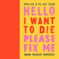 Cover Art for B07V4P2K3L, Hello I Want to Die Please Fix Me: Depression in the First Person by Anna Mehler Paperny