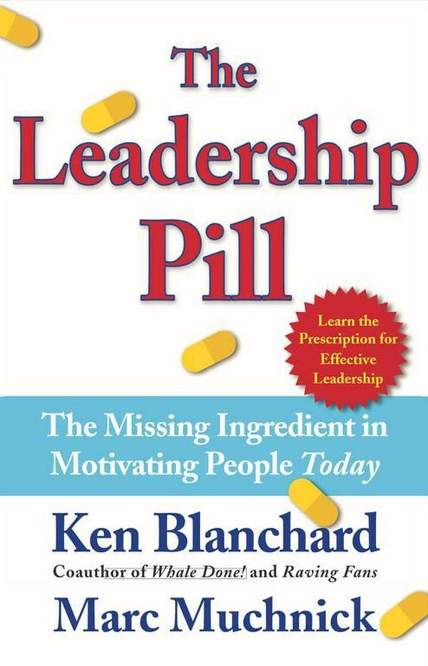 Cover Art for 9780743250016, The Leadership Pill: The Missing Ingredient in Motivating People Today by Blanchard Ph.D., Kenneth H., Marc Muchnick