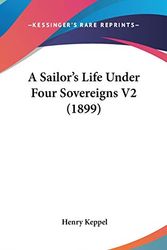 Cover Art for 9781436654197, A Sailor's Life Under Four Sovereigns V2 (1899) by Henry Keppel