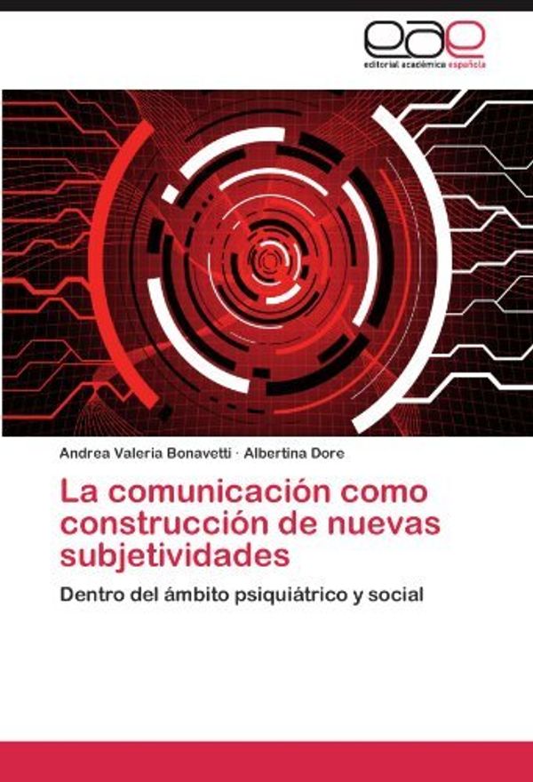 Cover Art for B01K9B7TPI, La comunicaci?3n como construcci?3n de nuevas subjetividades: Dentro del ??mbito psiqui??trico y social by Andrea Valeria Bonavetti (2011-07-08) by 