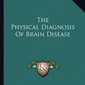 Cover Art for 9781163595473, The Physical Diagnosis of Brain Disease by Reuben A. Vance