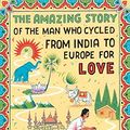 Cover Art for 9781786072078, The Amazing Story of the Man Who Cycled from India to Europe for Love by Per J Andersson
