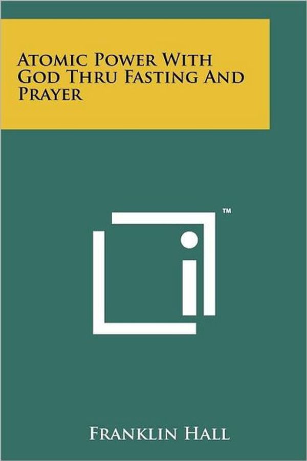 Cover Art for 9781258137533, Atomic Power with God Thru Fasting and Prayer by Franklin Hall