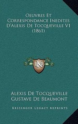 Cover Art for 9781168258847, Oeuvres Et Correspondance Inedites D'Alexis de Tocqueville V1 (1861) by Professor Alexis de Tocqueville