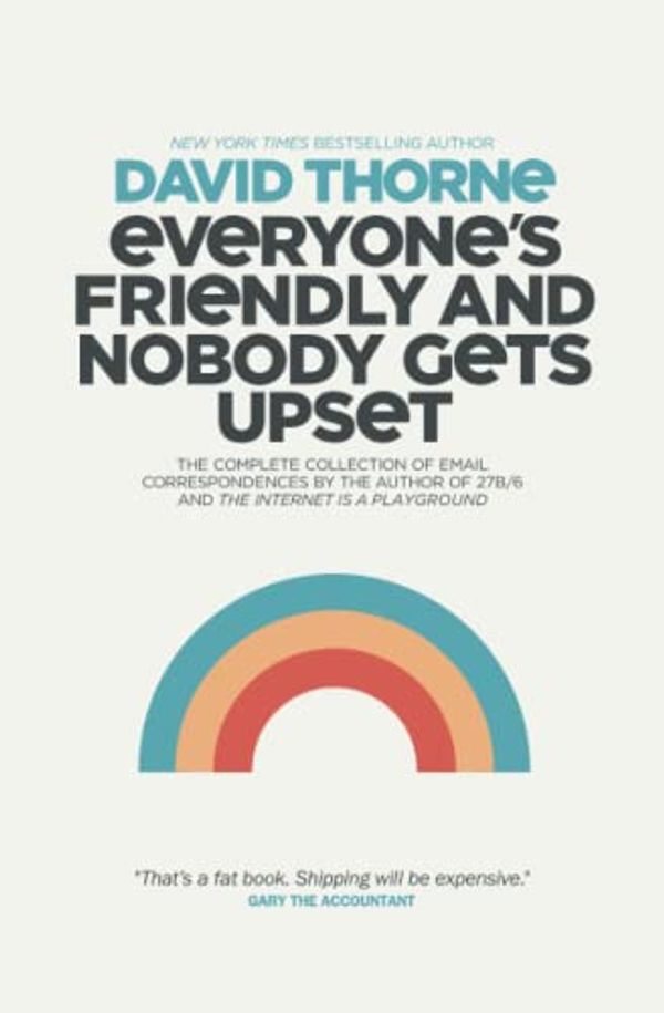 Cover Art for 9781735328669, Everyone's Friendly and Nobody Gets Upset: The complete collection of email correspondences from the author of 27B/6 and The Internet is a Playground. by David Thorne