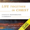 Cover Art for B00QHDJXHU, Life Together in Christ: Experiencing Transformation in Community by Ruth Haley Barton