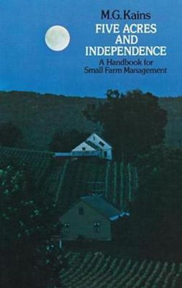Cover Art for 9780486209746, Five Acres and Independence: A Handbook for Small Farm Management by Maurice G. Kains