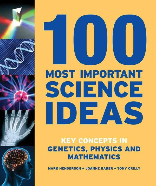Cover Art for 9781554079483, 100 Most Important Science Ideas by Mark Henderson, Joanne Baker, Tony Crilly