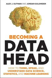 Cover Art for 9781119741749, Becoming a Data Head: How to Think, Speak, and Understand Data Science, Statistics, and Machine Learning by Gutman, Alex J., Goldmeier, Jordan
