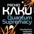 Cover Art for B0BBYLT1ND, Quantum Supremacy: How Quantum Computers Will Unlock the Mysteries of Science – and Usher in a New Quantum Era by Michio Kaku