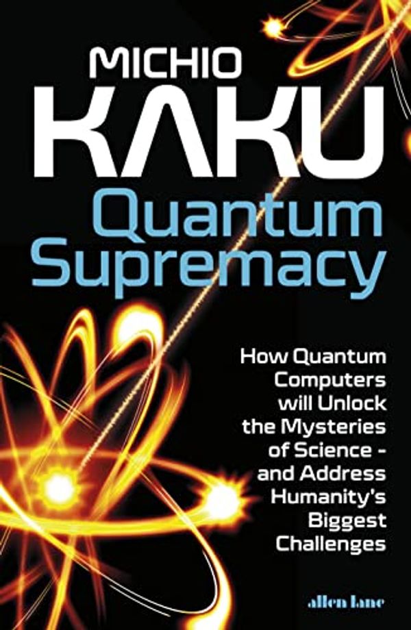 Cover Art for B0BBYLT1ND, Quantum Supremacy: How Quantum Computers Will Unlock the Mysteries of Science – and Usher in a New Quantum Era by Michio Kaku