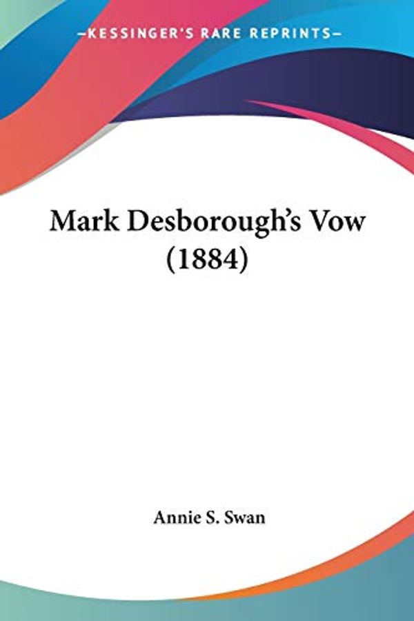 Cover Art for 9781120323569, Mark Desborough's Vow (1884) by Annie S. Swan