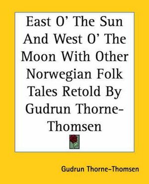 Cover Art for 9781419117183, East O' The Sun And West O' The Moon With Other Norwegian Folk Tales Retold By Gudrun Thorne-Thomsen by Gudrun Thorne-Thomsen