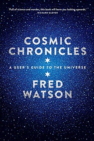 Cover Art for B07YBSVGVH, Cosmic Chronicles: A user's guide to the Universe by Fred Watson