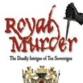 Cover Art for 9781554511273, Royal Murder: The Deadly Intrigue of Ten Sovereigns by Elizabeth MacLeod