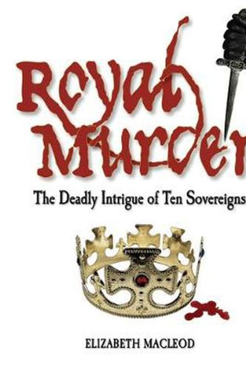 Cover Art for 9781554511273, Royal Murder: The Deadly Intrigue of Ten Sovereigns by Elizabeth MacLeod