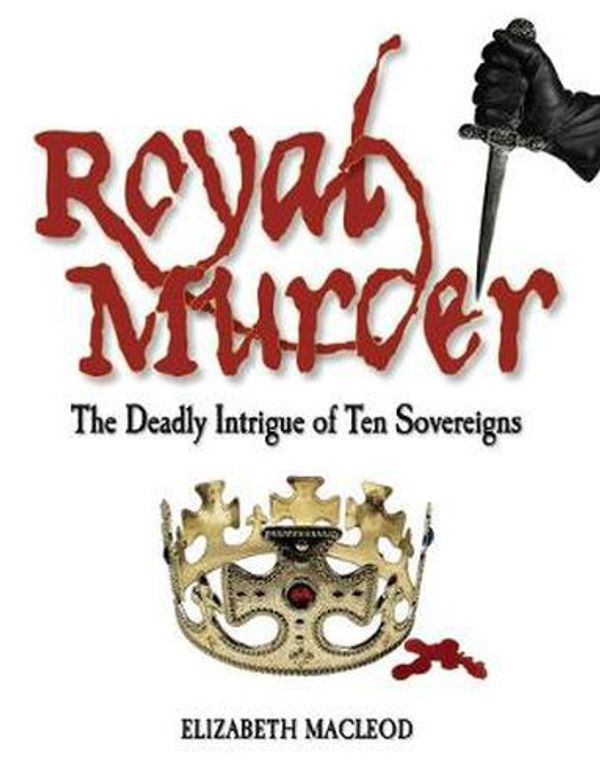 Cover Art for 9781554511273, Royal Murder: The Deadly Intrigue of Ten Sovereigns by Elizabeth MacLeod
