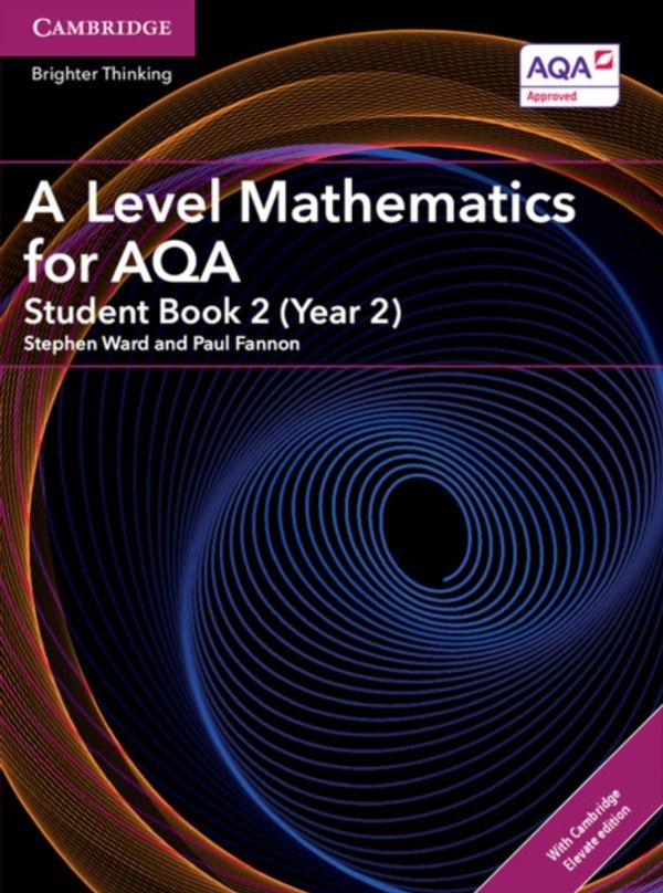 Cover Art for 9781316644690, A Level Mathematics for AQA Student Book 2 (Year 2) with Cambridge Elevate Edition (2 Years)AS/A Level Mathematics for AQA by Stephen Ward, Paul Fannon