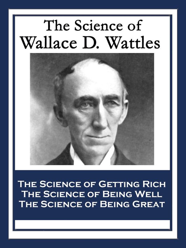 Cover Art for 9781633845565, The Science of Wallace D. WattlesThe Science of Getting Rich; The Science of Bei... by Wallace D. Wattles