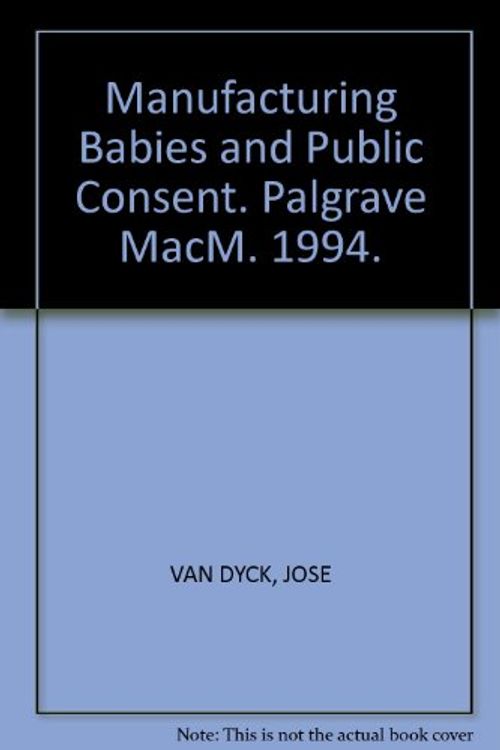 Cover Art for 9780333629659, Manufacturing Babies and Public Consent by Jose Van Dyck