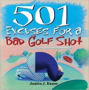 Cover Art for 9781402202544, 501 Excuses for a Bad Golf Shot by Justin Exner