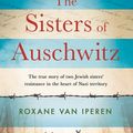 Cover Art for 9781841883762, The Sisters of Auschwitz: The true story of two Jewish sisters' resistance in the heart of Nazi territory by Roxane van Iperen