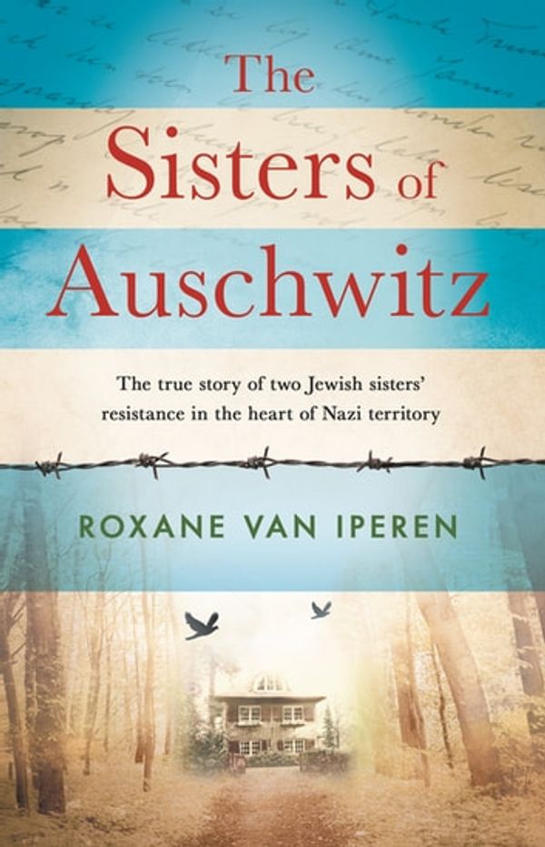 Cover Art for 9781841883762, The Sisters of Auschwitz: The true story of two Jewish sisters' resistance in the heart of Nazi territory by Roxane van Iperen