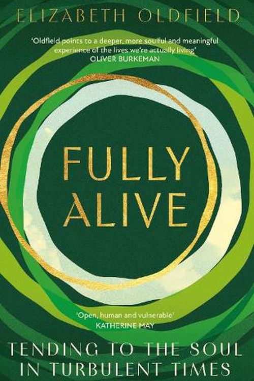 Cover Art for 9781399810760, Fully Alive: Tending to the Soul in Turbulent Times by Elizabeth Oldfield