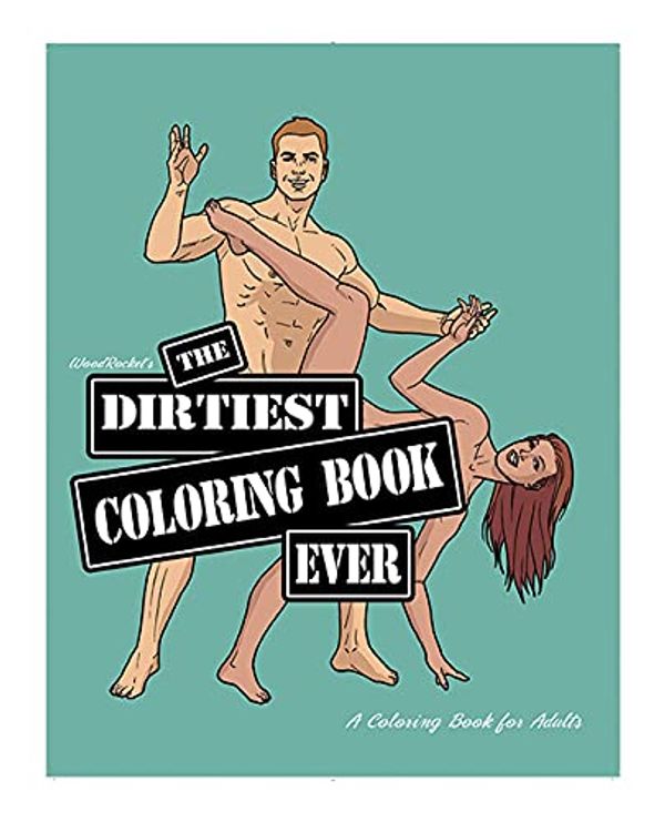 Cover Art for 9780998041803, Adult Coloring Book: The Dirtiest Coloring Book Ever | Sexy Naughty Dirty | The Perfect Gift by Wood Rocket