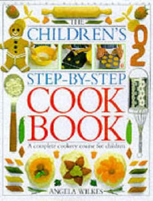 Cover Art for 8601300446165, Children's Step-by-Step Cookbook: A Complete Cookery Course for Children by Angela Wilkes