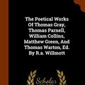 Cover Art for 9781345712667, The Poetical Works Of Thomas Gray, Thomas Parnell, William Collins, Matthew Green, And Thomas Warton, Ed. By R.a. Willmott by Thomas Gray