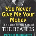 Cover Art for 9781409086642, You Never Give Me Your Money: The Battle For The Soul Of The Beatles by Peter Doggett