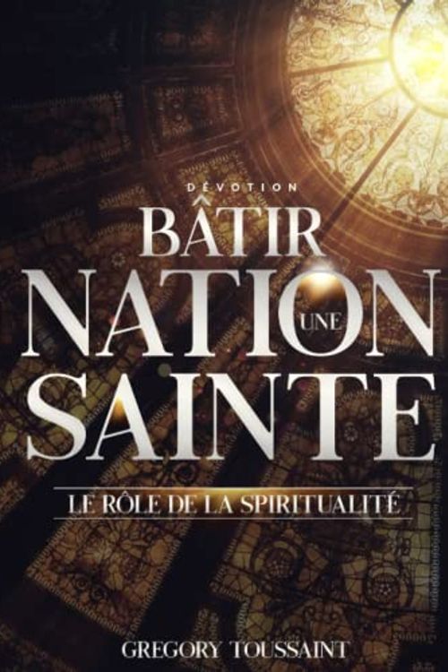 Cover Art for 9781639490691, Bâtir une Nation Sainte: Le Rôle de la Spiritualité (French Edition) by Gregory Toussaint