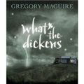 Cover Art for 9781428765559, What-The-Dickens by Gregory Maguire