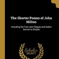 Cover Art for 9780469672918, The Shorter Poems of John Milton: Including the Two Latin Elegies and Italian Sonnet to Diodati by John Milton