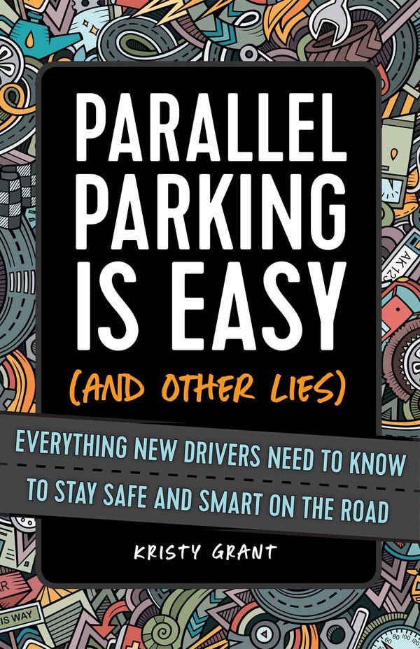 Cover Art for 9781646041589, Parallel Parking Is Easy (and Other Lies): Everything New Drivers Need to Know to Stay Safe and Smart on the Road by Kristy Grant