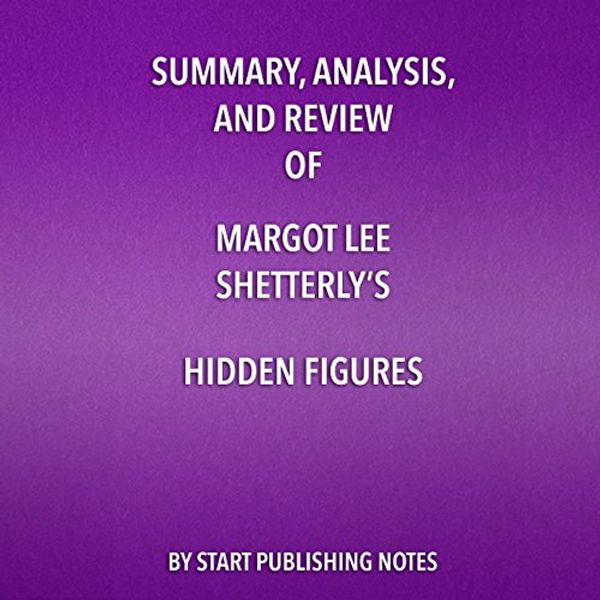 Cover Art for B0749BS6PC, Summary, Analysis, and Review of Margot Lee Shetterly's Hidden Figures: The American Dream and the Untold Story of the Black Women Mathematicians Who Helped Win the Space Race by Start Publishing Notes