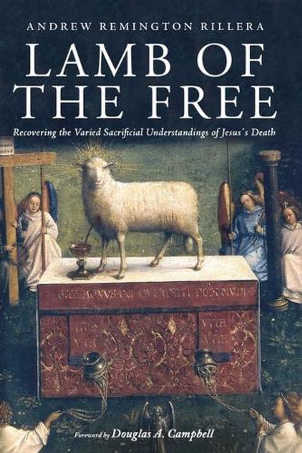 Cover Art for 9781666703047, Lamb of the Free: Recovering the Varied Sacrificial Understandings of Jesus's Death by Andrew Remington Rillera
