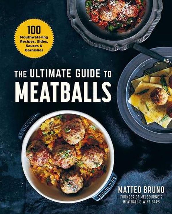 Cover Art for 9781510759442, The Ultimate Guide to Meatballs: 120 Mouthwatering Recipes, Plus Sides, Sauces & Garnishes by Matteo Bruno