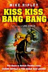Cover Art for 9780008172251, Kiss Kiss, Bang Bang: The Boom in British Thrillers from Casino Royale to The Eagle Has Landed by Mike Ripley, Lee Child