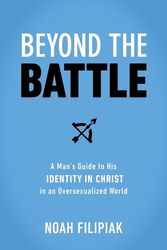 Cover Art for 9780310120124, Beyond the Battle: A Man's Guide to His Identity in Christ in an Oversexualized World by Noah Filipiak