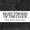 Cover Art for 9781536980394, Eight Strokes of the Clock by Maurice LeBlanc