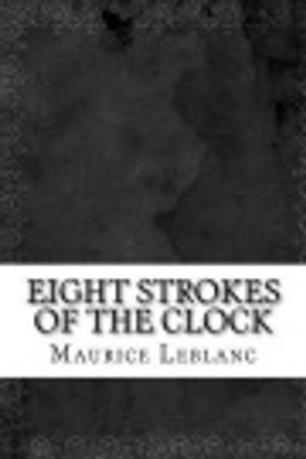 Cover Art for 9781536980394, Eight Strokes of the Clock by Maurice LeBlanc