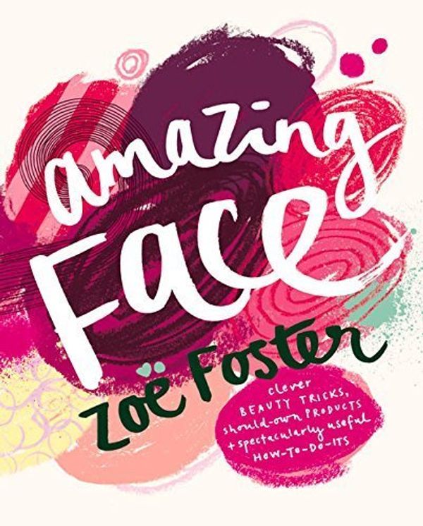 Cover Art for B019TLZQY0, Amazing Face: Clever Beauty Tricks, Should-Own Products + Spectacularly Useful How-To-Do-Its by Zoe Foster (2014-03-12) by Unknown