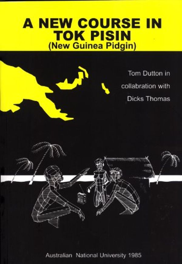 Cover Art for 9780858833418, A New Course in Tok Pisin (New Guinea Pidgin) by Thomas Edward Dutton, Dicks Thomas