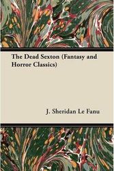 Cover Art for 9781447405047, The Dead Sexton (Fantasy and Horror Classics) by J. Sheridan Le Fanu