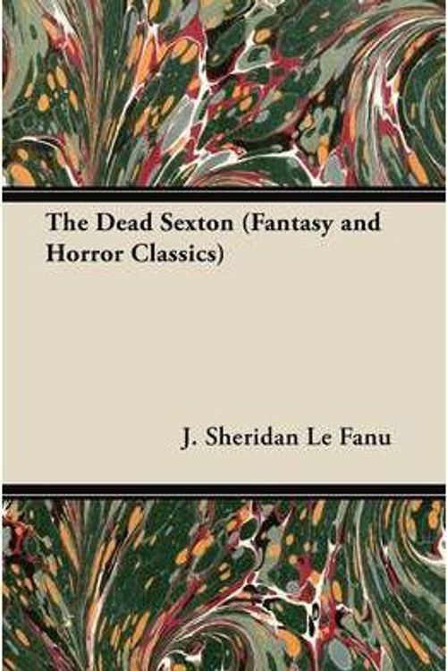 Cover Art for 9781447405047, The Dead Sexton (Fantasy and Horror Classics) by J. Sheridan Le Fanu