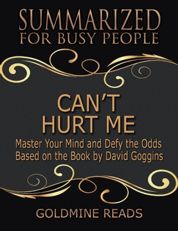 Cover Art for 9780359565344, Can't Hurt Me - Summarized for Busy People: Master Your Mind and Defy the Odds: Based on the Book by David Goggins by Goldmine Reads