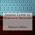 Cover Art for 9781979331746, Arsene Lupin vs. Herlock Sholmes by Createspace Independent Publishing Platform