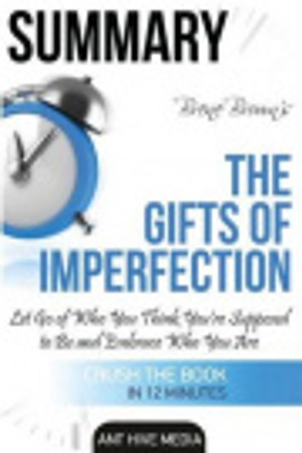 Cover Art for 9781540671066, Summary Brené Brown's The Gifts of Imperfection: Let Go of Who You Think You're Supposed to Be and Embrace Who You Are by Ant Hive Media